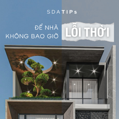 Để nhà không bao giờ lỗi thời - SDA Design